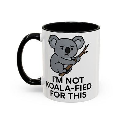 White Mug with black accent color with a koala graphic and text "I'm not koala-fied for this" by Soon To Be Mythical