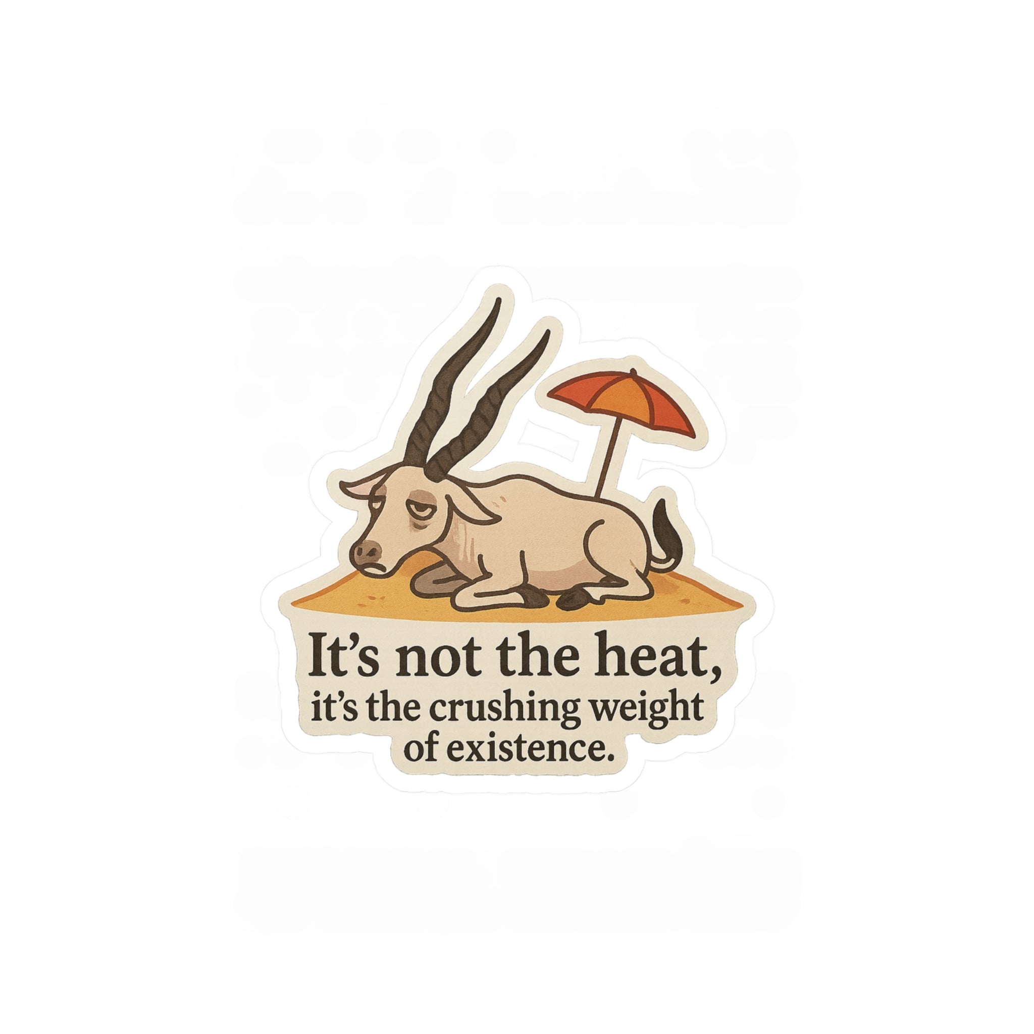 Illustration of an addax under an umbrella with text &quot;It&#39;s not the heat, it&#39;s the crushing weight of existence&quot; on a white background
