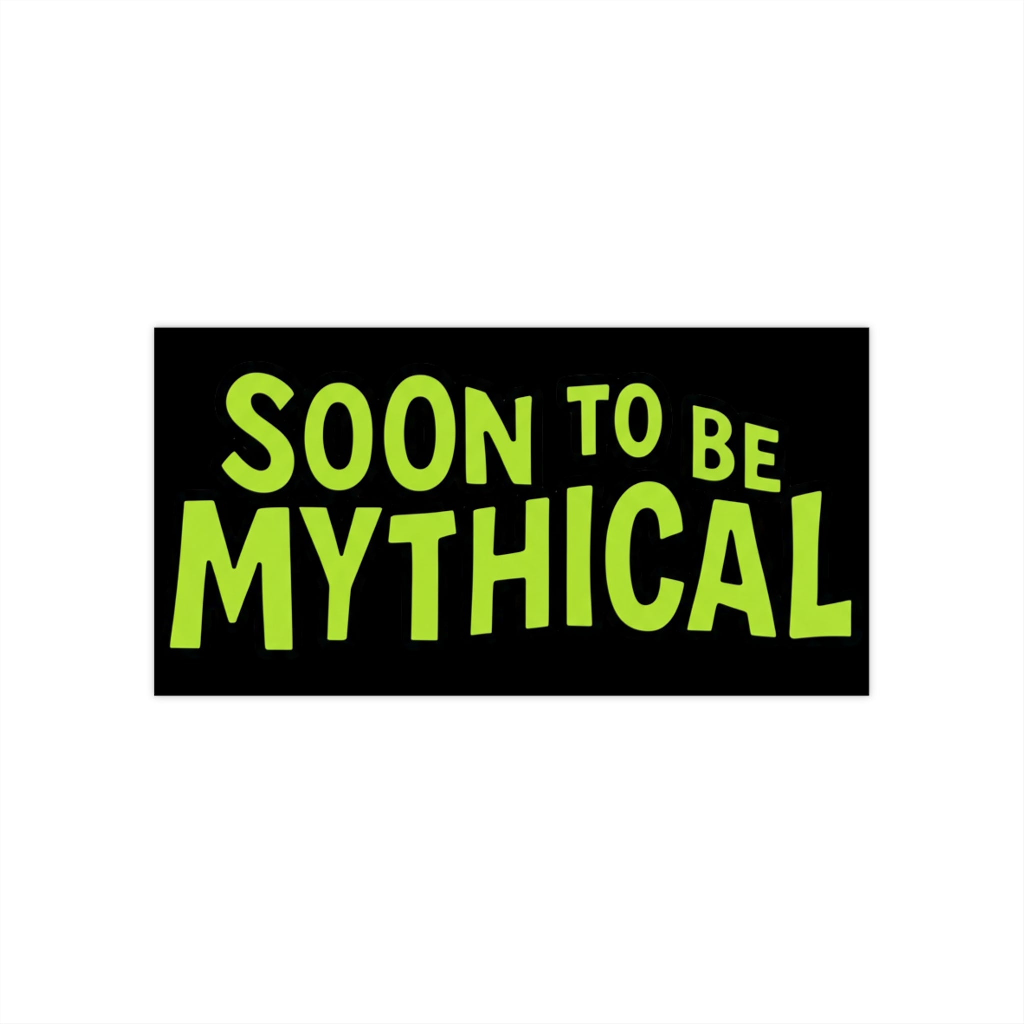 Rectangular black bumper sticker with green text &#39;Soon to be Mythical&#39; on a white background